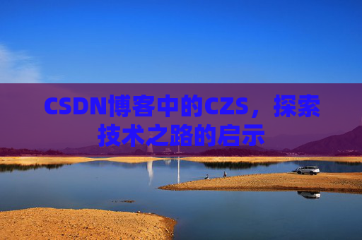 CSDN博客中的CZS，探索技术之路的启示